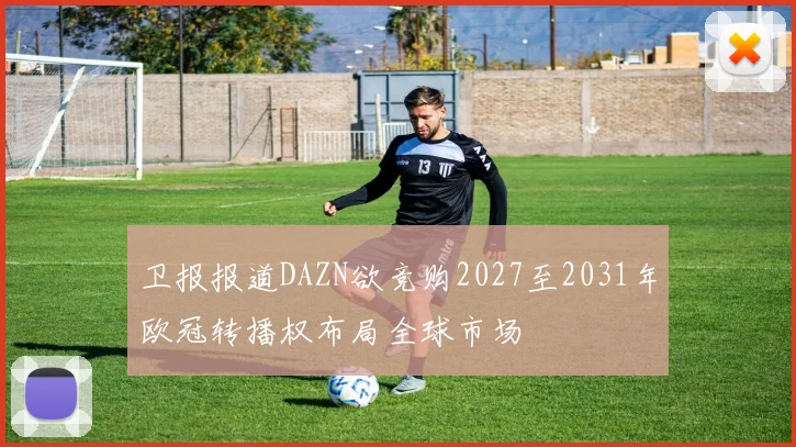 卫报报道DAZN欲竞购2027至2031年欧冠转播权布局全球市场