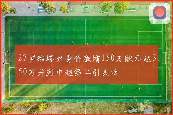 27岁维塔尔身价激增150万欧元达350万并列中超第二引关注