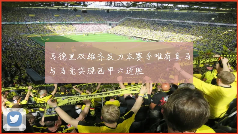 马德里双雄齐发力本赛季唯有皇马与马竞实现西甲六连胜