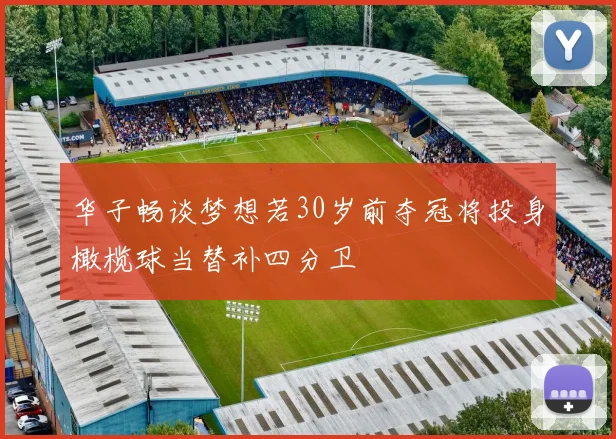 华子畅谈梦想若30岁前夺冠将投身橄榄球当替补四分卫