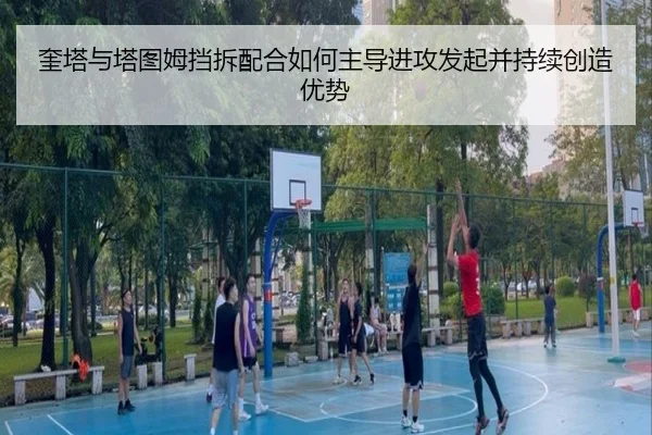 奎塔与塔图姆挡拆配合如何主导进攻发起并持续创造优势（ayx）